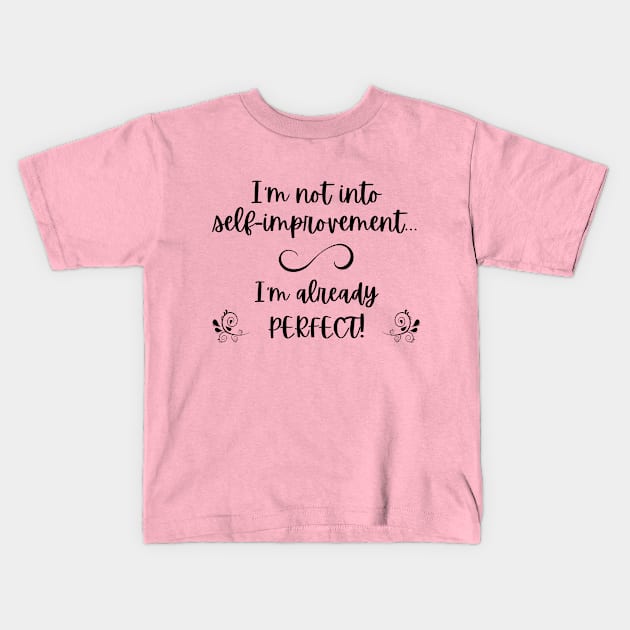 I'm not into self-improvement - I'm already perfect! (black lettering) Kids T-Shirt by Distinct Designz